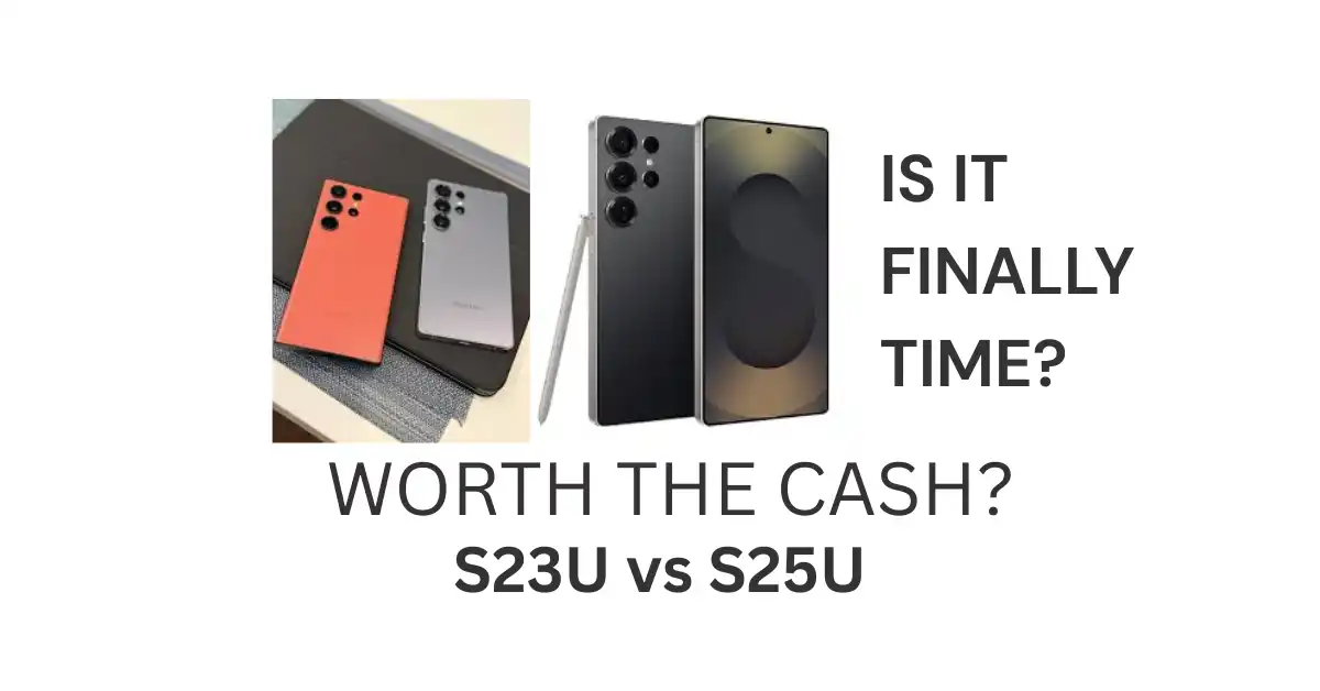 Galaxy S23 Ultra vs Galaxy S25 Ultra: Is It Finally Time to Upgrade?
